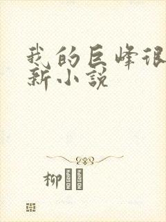我的巨峰很软最新小说