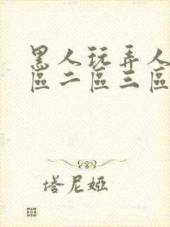 黑人玩弄人妻一区二区三区在线免费看