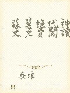 苏莫绝代神主全文免费阅读最新章节封面