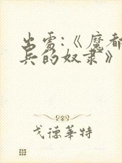 出处:《魔都精兵的奴隶》,求个关注哦