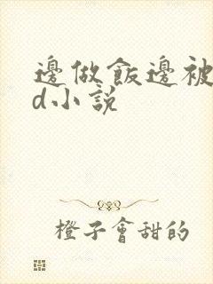 边做饭边被躁bd小说