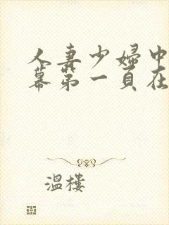 人妻少妇中文字幕第一页在线播放