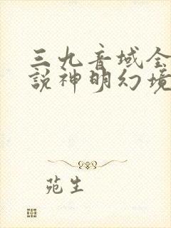 三九音域全部小说神明幻境