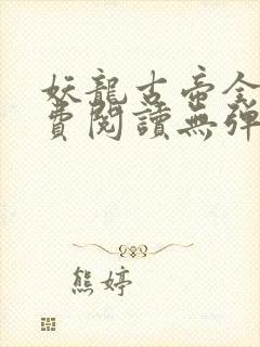 妖龙古帝全文免费阅读无弹窗