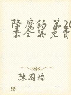 降魔的 第20季全集免费播放在线观看