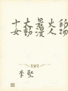 十大最火的短发女动漫人物