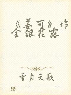 《姜可》作者:金银花露