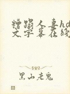 糟蹋人妻hd中文字幕在线