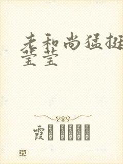 老和尚猛挺进她莹莹封面