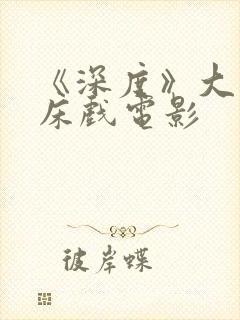 《深度》大尺度床戏电影