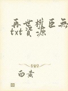再世权臣无删减txt资源
