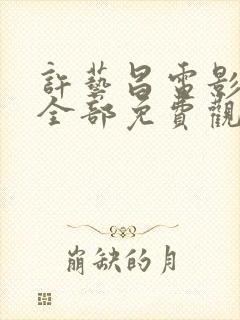 许艺昌电影全集全部免费观看