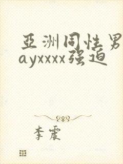 亚洲同性男男gayxxxx强迫