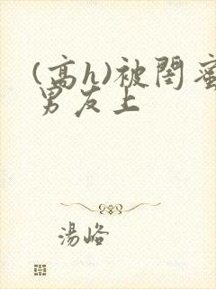 (高h)被闺蜜男友上封面