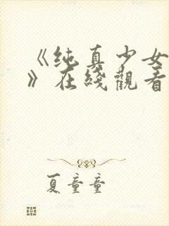 《纯真少女动漫》在线观看全集高清