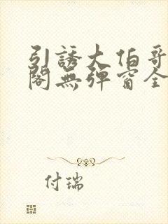 引诱大伯哥笔趣阁无弹窗全文