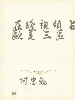 在线视频 日韩欧美 三区