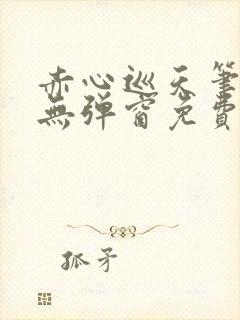 赤心巡天笔趣阁无弹窗免费阅读