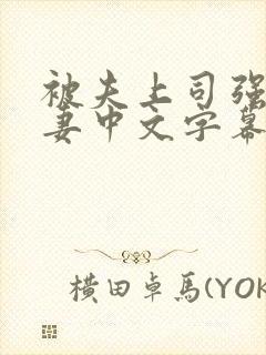 被夫上司强暴人妻中文字幕