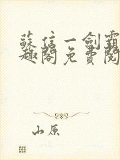 苏信一剑霸天笔趣阁免费阅读无弹窗