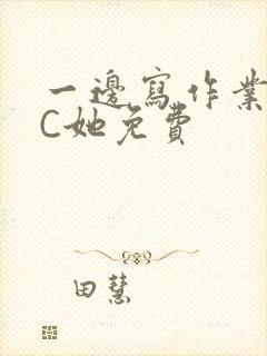 一边写作业一边C她免费