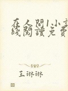 在人间1小说在线阅读免费无弹窗