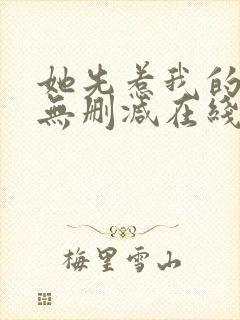 她先惹我的小说无删减在线阅读封面