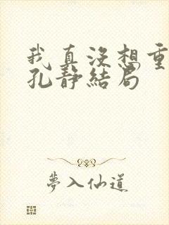 我真没想重生啊孔静结局封面