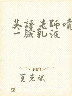 英语老师喷了我一脸乳液封面