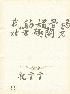 我的媚骨妈妈txt笔趣阁免费阅读
