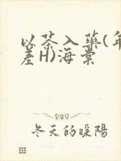 以茶入药(年龄差H)海棠