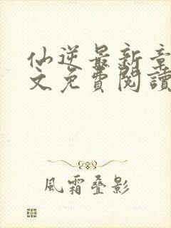 仙逆最新章节全文免费阅读无弹窗