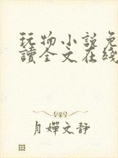 玩物小说免费阅读全文在线阅笔趣阁无弹窗