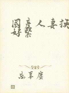 国产人妻换人妻好紧