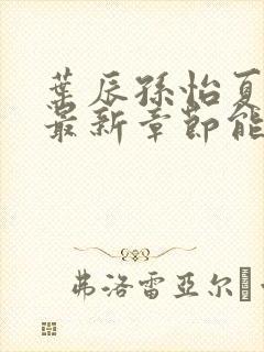 叶辰孙怡夏若雪最新章节能看书网