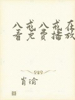 八戒八戒在线观看免费播放电视剧网