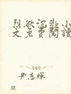 烈欲沉欢小说全文免费阅读无弹窗