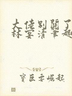 大佬别关了by林宴清笔趣阁免费阅读