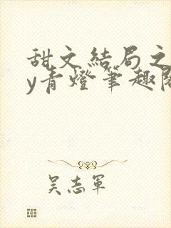 甜文结局之后by青灯笔趣阁