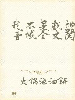 我不是戏神三九音域全文阅读免费