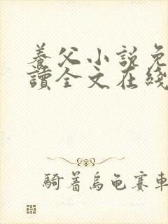 养父小说免费阅读全文在线阅笔趣无弹窗