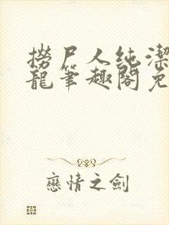 捞尸人纯洁滴小龙笔趣阁免费阅读