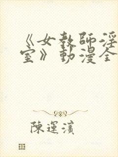 《女教师淫辱教室》动漫全集观看