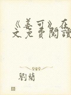 《姜可》在线全文免费阅读笔趣阁小说