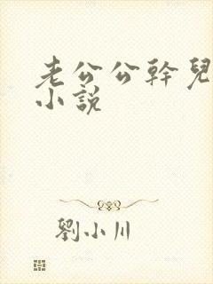 老公公干儿媳妇小说