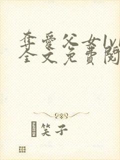 夺爱父女1v1全文免费阅读