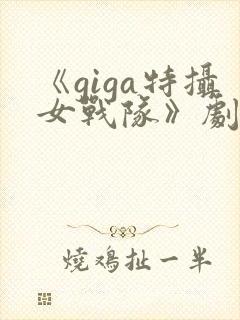 《giga特摄女战队》剧情介绍
