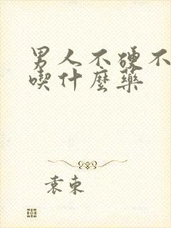 男人不硬不持久吃什么药封面