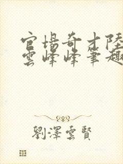 官场奇才陆羽刘云峰峰笔趣阁封面