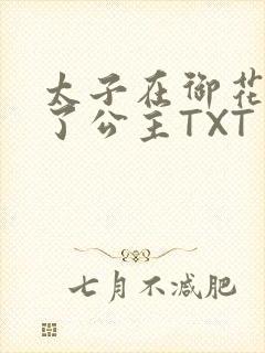 太子在御花园要了公主TXT
